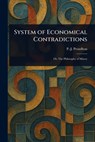 System of Economical Contradictions - P. -J (Pierre-Joseph) Proudhon - 9781022927445