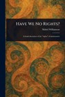 Have We No Rights? - Mabel Williamson - 9781023036900
