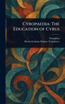 Cyropaedia: The Education of Cyrus - Xenophon - 9781023042321