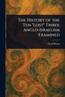 The History of the Ten "Lost" Tribes: Anglo-Israelism Examined - David Baron - 9781023315876