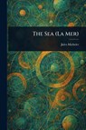 The Sea (La Mer) - Jules Michelet - 9781023316248