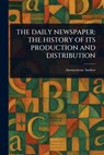 The Daily Newspaper: The History of Its Production and Distribution - Anonymous - 9781023319829