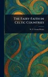 The Fairy-Faith in Celtic Countries - W. Y. (Walter Yeeling) Evans-Wentz - 9781023340373