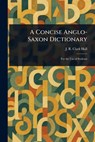 A Concise Anglo-Saxon Dictionary - J. R. Clark (John R. Clark) Hall - 9781023399258
