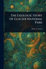 The Geologic Story of Glacier National Park - James L. (James Lindsay) Dyson - 9781023438551