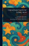 Croatian Tales of Long Ago - Ivana Brlic-Mazuranic ; Vladimir Kirin ; Morris Meredith Williams - 9781023448345