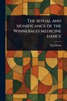 The Ritual and Significance of the Winnebago Medicine Dance - Paul Radin - 9781023463348