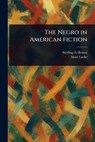 The Negro in American Fiction - Sterling a. Brown - 9781023481489