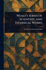 Weale's Series of Scientific and Technical Works - Crosby Lockwood and Son - 9781023562720