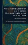 Witchcraft & Second Sight in the Highlands & Islands of Scotland - John Gregorson Campbell - 9781023586054