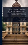A Treatise On the Law of Municipal Corporations - Eugene McQuillin - 9781024027518
