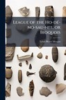 Morgan, L: League of the Ho-dÃ(c)-no-sau-nee, or Iroquois - Lewis Henry Morgan - 9781024293586
