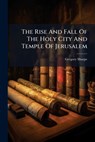 The Rise And Fall Of The Holy City And Temple Of Jerusalem - Gregory Sharpe - 9781024392616