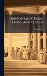 Aristophanes' Birds, Frogs, And Clouds - Aristophanes - 9781024407853