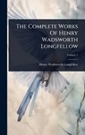 The Complete Works Of Henry Wadsworth Longfellow - Henry Wadsworth Longfellow - 9781024830682
