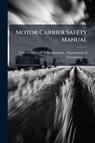 Motor Carrier Safety Manual - Federal Highway Administration (Fhwa) - 9781025054834
