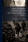 45th Infantry Division in the Sicilian Campaign, Part 2 - U S Army 45th Infantry Division - 9781025146843