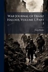 War Journal of Franz Halder, Volume I, Part 1 - Franz Halder - 9781025148069