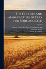 The Culture and Manufacture of Flax for Fibre and Seed - Oregon University Dept of Commerci - 9781025233093