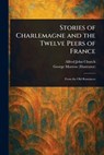 Stories of Charlemagne and the Twelve Peers of France - Alfred John Church - 9781025237411