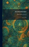 Astronomy: A Text Book - John Charles Duncan - 9781025285450