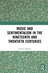 Music and Sentimentalism in the Nineteenth and Twentieth Centuries - Stephen (Royal Holloway - University of London Downes - 9781032007427