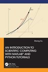 An Introduction to Scientific Computing with MATLAB® and Python Tutorials - Sheng Xu - 9781032063188