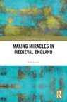 Making Miracles in Medieval England - Tom Lynch - 9781032071626