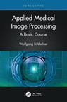Applied Medical Image Processing - Wolfgang (Medical University of Vienna Birkfellner - 9781032122632