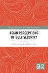 Asian Perceptions of Gulf Security - Li-Chen (Khalifa University Sim ; Jonathan (Zayed University Fulton - 9781032130439