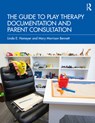 The Guide to Play Therapy Documentation and Parent Consultation - HOMEYER,  Linda E. (Texas State University, USA) ; Bennett, Mary Morrison (Private practice, Texas, USA) - 9781032193427