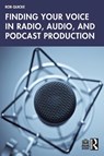Finding Your Voice in Radio, Audio, and Podcast Production - Rob Quicke - 9781032204765