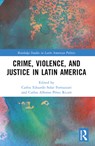 Crime, Violence, and Justice in Latin America - Carlos (University of Essex Solar ; Carlos A. (Centro de Investigacion y Docencia Economicas (CIDE) Perez Ricart - 9781032208800