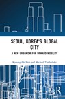 Seoul, Korea's Global City - KYOUNG-HO (NORTHWEST MISSOURI STATE UNIVERSITY,  USA) Shin ; Michael (University of Utah, USA) Timberlake - 9781032235745