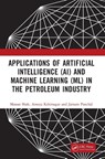 Applications of Artificial Intelligence (AI) and Machine Learning (ML) in the Petroleum Industry - Manan (Pandit Deendayal Petroleum Uni Shah ; Ameya (Pandit Deendayal Petroleum Univ Kshirsagar ; Jainam (Pandit Deendayal Petroleum Univ Panchal - 9781032245652