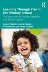 Learning Through Play in the Primary School - Louise (Deakin University Paatsch ; Siobhan (Australia) Casey ; Amity (Australia) Green ; Karen (Deakin University Stagnitti - 9781032284217