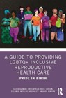 A Guide to Providing LGBTQ+ Inclusive Reproductive Health Care - Mari Greenfield ; Kate Luxion ; El Molloy - 9781032305035