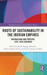 Roots of Sustainability in the Iberian Empires - Koldo Trapaga Monchet ; Alvaro Aragon-Ruano ; Cristina Joanaz de Melo - 9781032313375