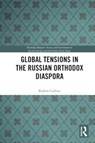 Global Tensions in the Russian Orthodox Diaspora - Robert Collins - 9781032314020