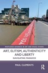 Art, Elitism, Authenticity and Liberty - Paul (Goldsmiths College Clements - 9781032324906