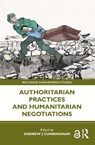 Authoritarian Practices and Humanitarian Negotiations - Andrew J Cunningham - 9781032327570