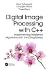 Digital Image Processing with C++ - David (Research scientist in Computer Science Tschumperle ; Christophe (Institut Pascal (UMR-CNRS 6602)) Tilmant ; Vincent (LIMOS (UMR-CNRS 6158)) Barra - 9781032347530