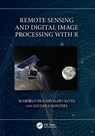 Remote Sensing and Digital Image Processing with R - Marcelo (Federal University of Lavras de Carvalho Alves ; Luciana (Federal University of Mato Grosso Sanches - 9781032359823