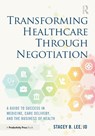 Transforming Healthcare Through Negotiation - Stacey B. Lee - 9781032372426