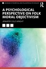 A Psychological Perspective on Folk Moral Objectivism - Jennifer Cole Wright - 9781032421889