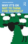 Why It's OK Not to Think for Yourself - Jonathan (University of North Florida Matheson - 9781032438252