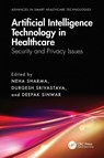Artificial Intelligence Technology in Healthcare - Neha (Chitkara University Sharma ; Durgesh (Chitkara University Srivastava ; Deepak (Manipal University Jaipur Sinwar - 9781032456072