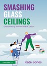 Smashing Glass Ceilings: Empowering Women in Education - Kate Jones - 9781032461960