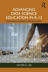 Advancing Data Science Education in K-12 - Victor R. Lee - 9781032472546