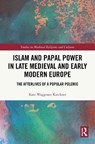 Islam and Papal Power in Late Medieval and Early Modern Europe - Kate Waggoner Karchner - 9781032472676